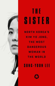 Free audio books for download to ipod The Sister: North Korea's Kim Yo Jong, the Most Dangerous Woman in the World English version by Sung-Yoon Lee FB2 PDF iBook