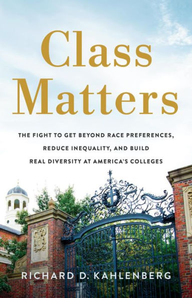 Class Matters: The Fight to Get Beyond Race Preferences, Reduce Inequality, and Build Real Diversity at America's Colleges