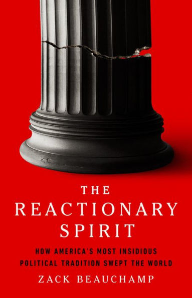 the Reactionary Spirit: How America's Most Insidious Political Tradition Swept World