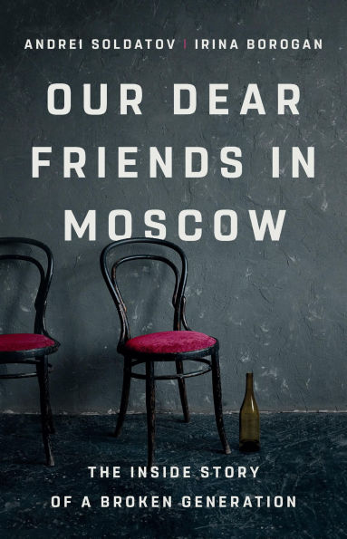 Our Dear Friends Moscow: The Inside Story of a Broken Generation