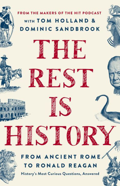 The Rest Is History: From Ancient Rome to Ronald Reagan-History's Most Curious Questions, Answered