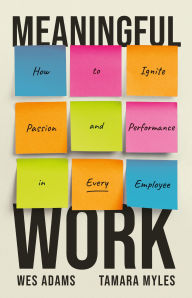 Title: Meaningful Work: How to Ignite Passion and Performance in Every Employee, Author: Wes Adams