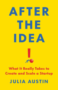 Title: After the Idea: What It Really Takes to Create and Scale a Startup, Author: Julia Austin