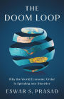 The Doom Loop: Why the World Economic Order Is Spiraling into Disorder