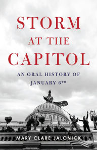 Title: Storm at the Capitol: An Oral History of January 6th, Author: Mary Clare Jalonick