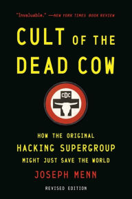 Title: Cult of the Dead Cow: How the Original Hacking Supergroup Might Just Save the World, Author: Joseph Menn