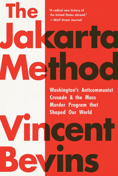 The Jakarta Method: Washington's Anticommunist Crusade and the Mass Murder Program that Shaped Our World