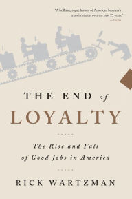 Title: The End of Loyalty: The Rise and Fall of Good Jobs in America, Author: Rick Wartzman