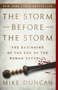 Title: The Storm Before the Storm: The Beginning of the End of the Roman Republic, Author: Mike Duncan