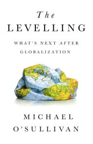 Title: The Levelling: What's Next After Globalization, Author: Michael O'Sullivan