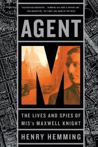 Title: Agent M: The Lives and Spies of MI5's Maxwell Knight, Author: Henry Hemming