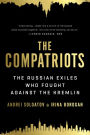 The Compatriots: The Brutal and Chaotic History of Russia's Exiles, Émigrés, and Agents Abroad