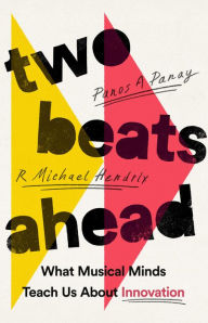 Title: Two Beats Ahead: What Musical Minds Teach Us About Innovation, Author: Panos A. Panay