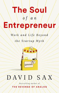 Title: The Soul of an Entrepreneur: Work and Life Beyond the Startup Myth, Author: David Sax