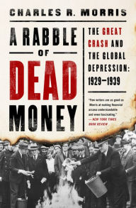 Title: A Rabble of Dead Money: The Great Crash and the Global Depression: 1929-1939, Author: Charles R. Morris