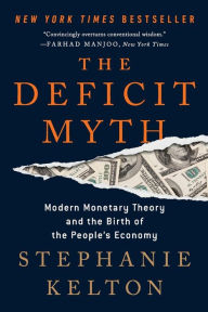 Title: The Deficit Myth: Modern Monetary Theory and the Birth of the People's Economy, Author: Stephanie Kelton