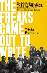Free english book download pdf The Freaks Came Out to Write: The Definitive History of the Village Voice, the Radical Paper That Changed American Culture by Tricia Romano (English Edition)