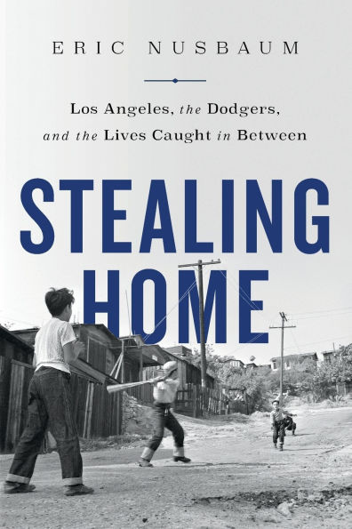 Stealing Home: Los Angeles, the Dodgers, and Lives Caught Between