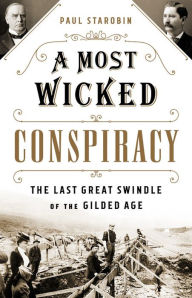 Title: A Most Wicked Conspiracy: The Last Great Swindle of the Gilded Age, Author: Paul  Starobin