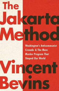 Free electronic book download The Jakarta Method: Washington's Anti-Communist Crusade and the Mass Murder Program that Shaped Our World by Vincent Bevins English version PDB iBook CHM