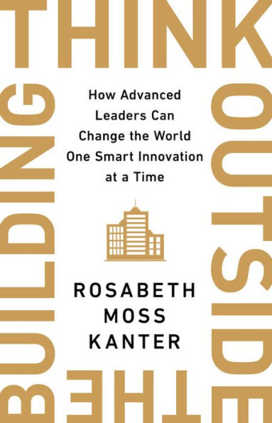 Think Outside the Building: How Advanced Leaders Can Change World One Smart Innovation at a Time