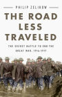 The Road Less Traveled: The Secret Battle to End the Great War, 1916-1917