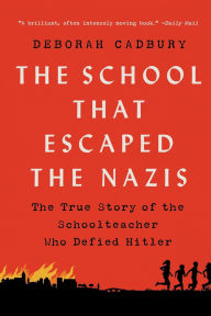 Title: The School that Escaped the Nazis: The True Story of the Schoolteacher Who Defied Hitler, Author: Deborah Cadbury