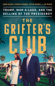 Title: The Grifter's Club: Trump, Mar-a-Lago, and the Selling of the Presidency, Author: Sarah Blaskey