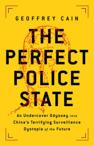 Free ebook and magazine download The Perfect Police State: An Undercover Odyssey into China's Terrifying Surveillance Dystopia of the Future by Geoffrey Cain English version CHM MOBI FB2 9781541757035