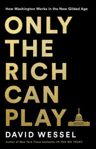 Ebook free download txt format Only the Rich Can Play: How Washington Works in the New Gilded Age  (English Edition) by David Wessel