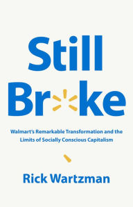 Title: Still Broke: Walmart's Remarkable Transformation and the Limits of Socially Conscious Capitalism, Author: Rick Wartzman