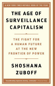 Title: The Age of Surveillance Capitalism: The Fight for a Human Future at the New Frontier of Power, Author: Shoshana Zuboff