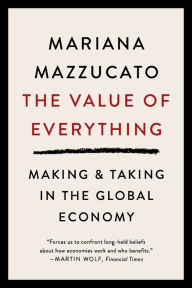 Title: The Value of Everything: Making and Taking in the Global Economy, Author: Mariana Mazzucato