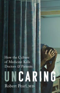 Title: Uncaring: How the Culture of Medicine Kills Doctors and Patients, Author: Robert Pearl MD