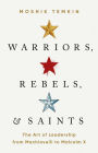 Warriors, Rebels, and Saints: The Art of Leadership from Machiavelli to Malcolm X