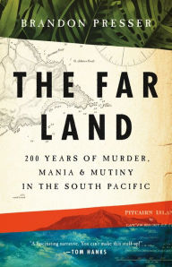 Title: The Far Land: 200 Years of Murder, Mania, and Mutiny in the South Pacific, Author: Brandon Presser