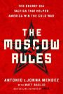 The Moscow Rules: The Secret CIA Tactics That Helped America Win the Cold War