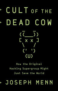 Title: Cult of the Dead Cow: How the Original Hacking Supergroup Might Just Save the World, Author: Joseph Menn