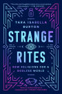 Strange Rites: New Religions for a Godless World