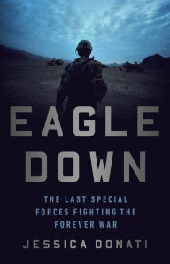 Title: Eagle Down: American Special Forces at the End of Afghanistan's War, Author: Jessica Donati