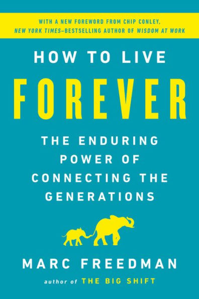 How to Live Forever: The Enduring Power of Connecting the Generations