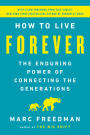 How to Live Forever: The Enduring Power of Connecting the Generations