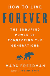 Free download english audio books mp3 How to Live Forever: The Enduring Power of Connecting the Generations by Marc Freedman FB2 CHM in English 9781541767812