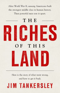 The Riches of This Land: The Untold, True Story of America's Middle Class