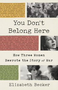 Download kindle books You Don't Belong Here: How Three Women Rewrote the Story of War by Elizabeth Becker 9781541768208 CHM ePub