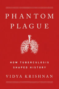 Title: Phantom Plague: How Tuberculosis Shaped History, Author: Vidya Krishnan