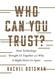 Title: Who Can You Trust?: How Technology Brought Us Together and Why It Might Drive Us Apart, Author: Rachel Botsman