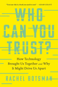 Title: Who Can You Trust?: How Technology Brought Us Together and Why It Might Drive Us Apart, Author: Rachel Botsman