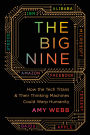 The Big Nine: How the Tech Titans and Their Thinking Machines Could Warp Humanity