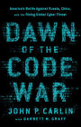 Dawn of the Code War: America's Battle Against Russia, China, and the Rising Global Cyber Threat